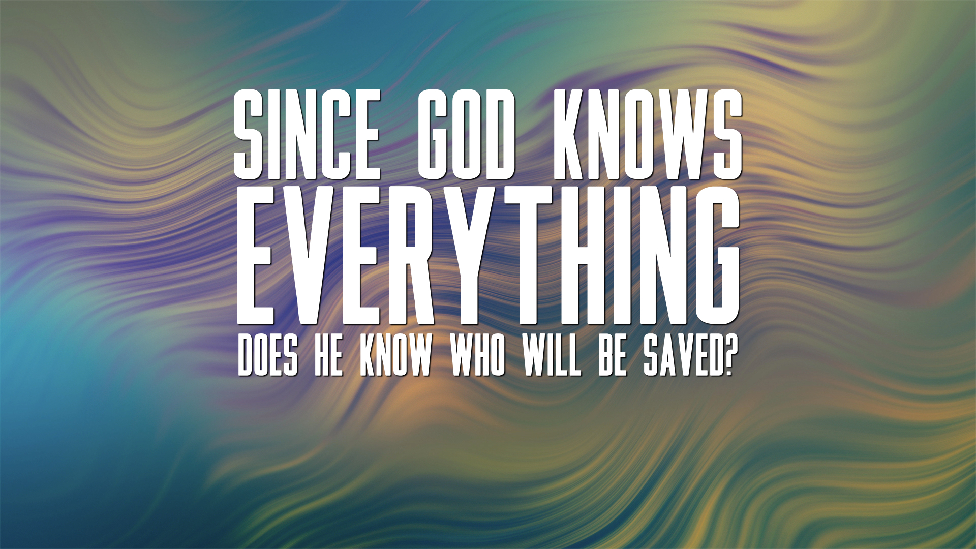 Since God Knows Everything Does He Know Who Will Be Saved North 